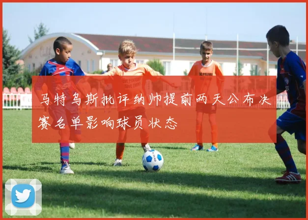 马特乌斯批评纳帅提前两天公布决赛名单影响球员状态