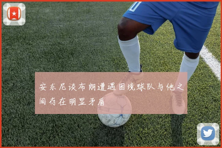 安东尼谈布朗遭遇困境球队与他之间存在明显矛盾