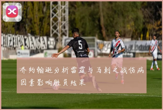 乔约翰逊分析雷霆与马刺之战伤病因素影响胜负结果
